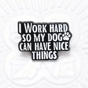 Black and White Dog Lover's Pin "I Work Hard So My Dog Can Have Nice Things".